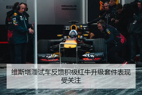 维斯塔潘试车反馈积极红牛升级套件表现受关注
